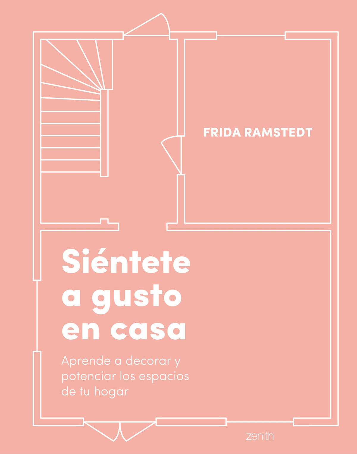 Siéntete a gusto en casa: Aprende a decorar y potenciar los espacios de tu hogar. Frida Ramstedt (Zenith) 9788408236979