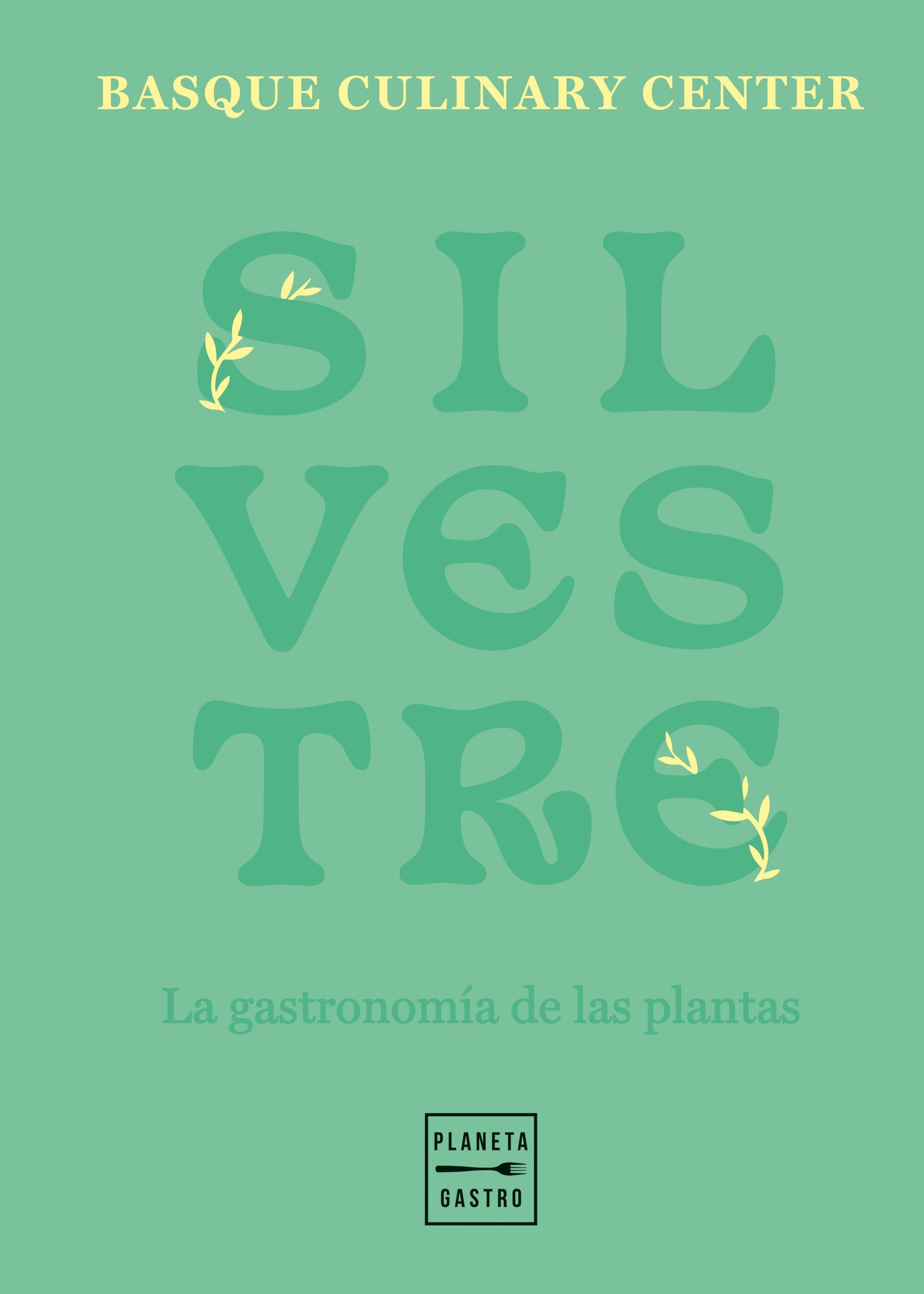Silvestre: La gastronomía de las plantas. Basque Culinary Center (Planeta Gastro) 9788408257790