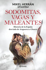 Sodomitas, vagas y maleantes: Historia de la España desviada de Atapuerca a Chueca. Mikel Herrán (Editorial Planeta) 9788408287339