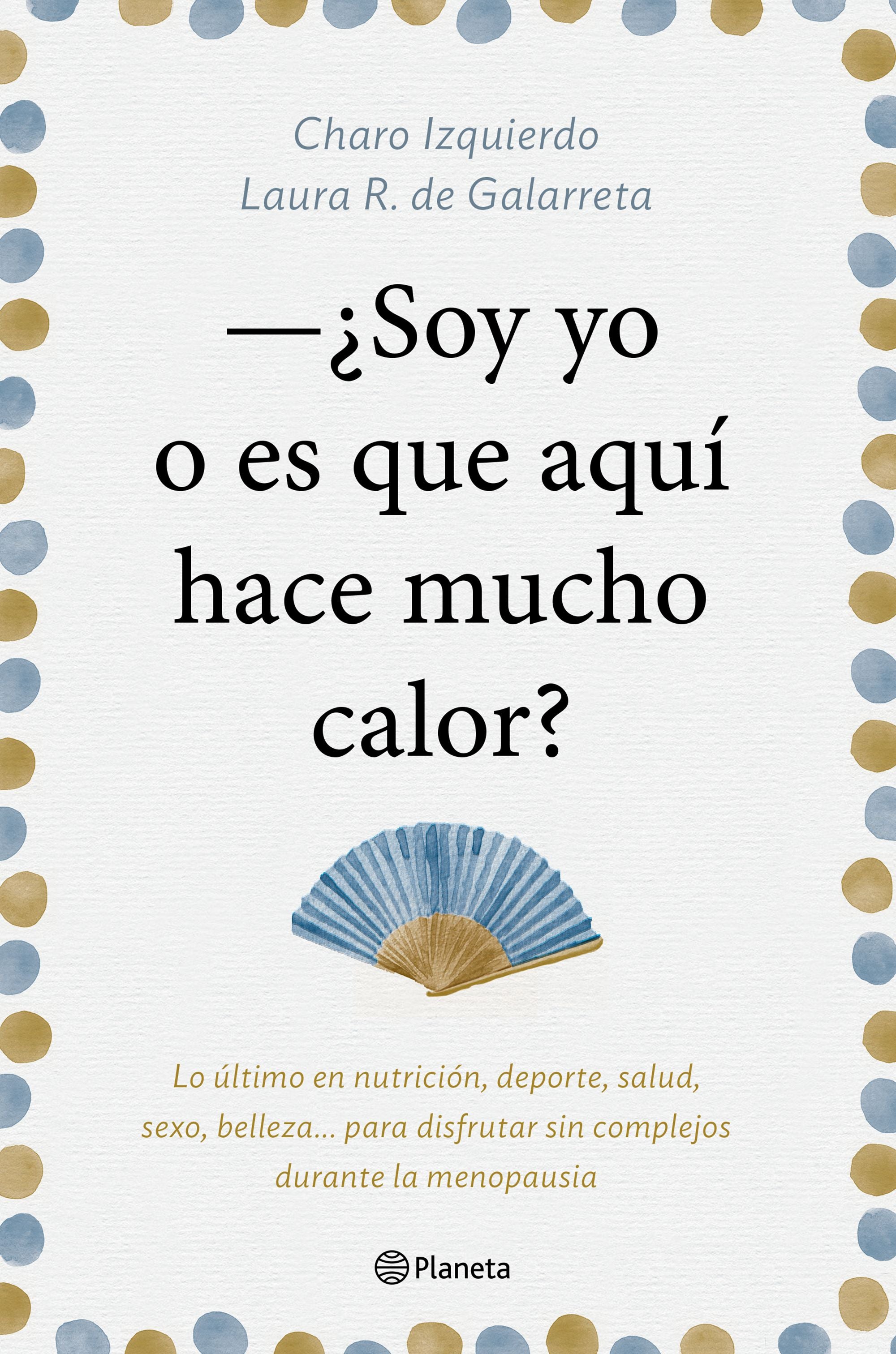 Soy yo o es que aquí hace mucho calor: Lo último en nutrición, deporte, salud, sexo, belleza... para disfrutar sin complejos durante la menopausia