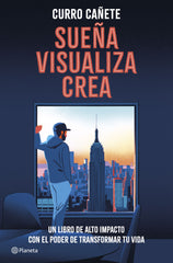 Sueña, visualiza, crea: Un libro de alto impacto con el poder de transformar tu vida. Curro Cañete (Editorial Planeta) 9788408299561
