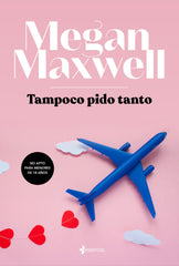 Tampoco pido tanto. Megan Maxwell (Esencia) 9788408217145