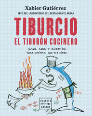Tiburcio, el tiburón cocinero: Cocina sana y divertida para cocinar con tus hijos. Xabier Gutiérrez (Planeta Gastro) 9788408251897