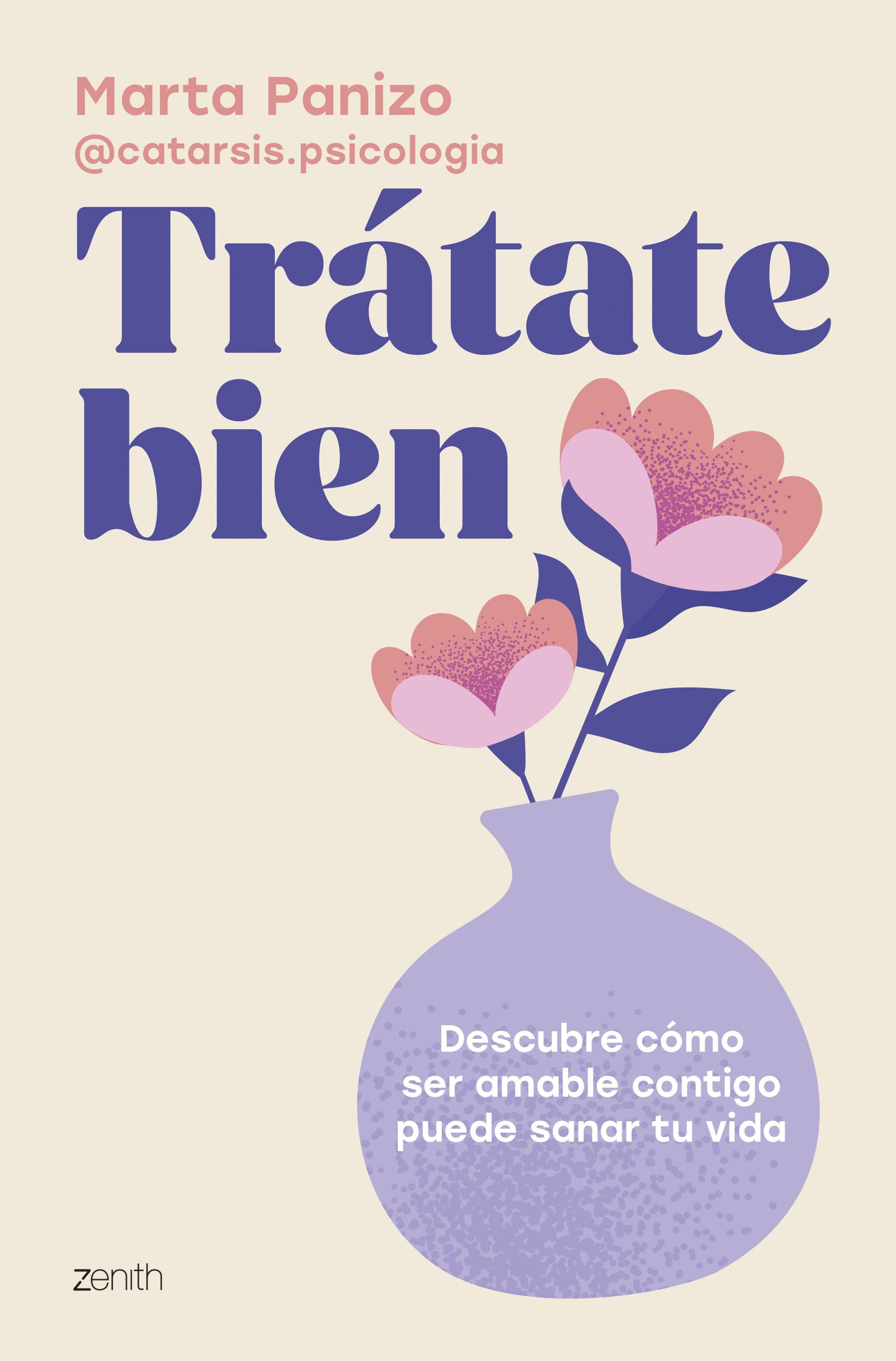 Trátate bien: Descubre cómo ser amable contigo puede sanar tu vida. Marta Panizo @catarsis.psicologia (Zenith) 9788408308560