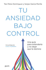 Tu ansiedad bajo control: Una guía para entenderla y no dejar que te domine. Tais Pérez Domínguez (Zenith) 9788408260929
