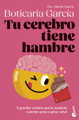 Tu cerebro tiene hambre: 5 grandes cambios que te ayudarán a perder grasa y ganar salud. Boticaria García (Booket) 9788408307662