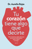 Tu corazón tiene algo que decirte: Cómo entender las señales de tu cuerpo para prevenir enfermedades, ganar en salud y vivir mejor. Dr. Aurelio Rojas (Zenith) 9788408317241