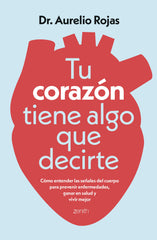 Tu corazón tiene algo que decirte: Cómo entender las señales de tu cuerpo para prevenir enfermedades, ganar en salud y vivir mejor. Dr. Aurelio Rojas (Zenith) 9788408317241