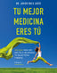Tu mejor medicina eres tú: 300 ideas para ser más feliz mejorando tu salud física y mental