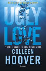 Ugly Love. Pídeme cualquier cosa menos amor: Por la autora de Romper el círculo. Colleen Hoover (Editorial Planeta) 9788408282709