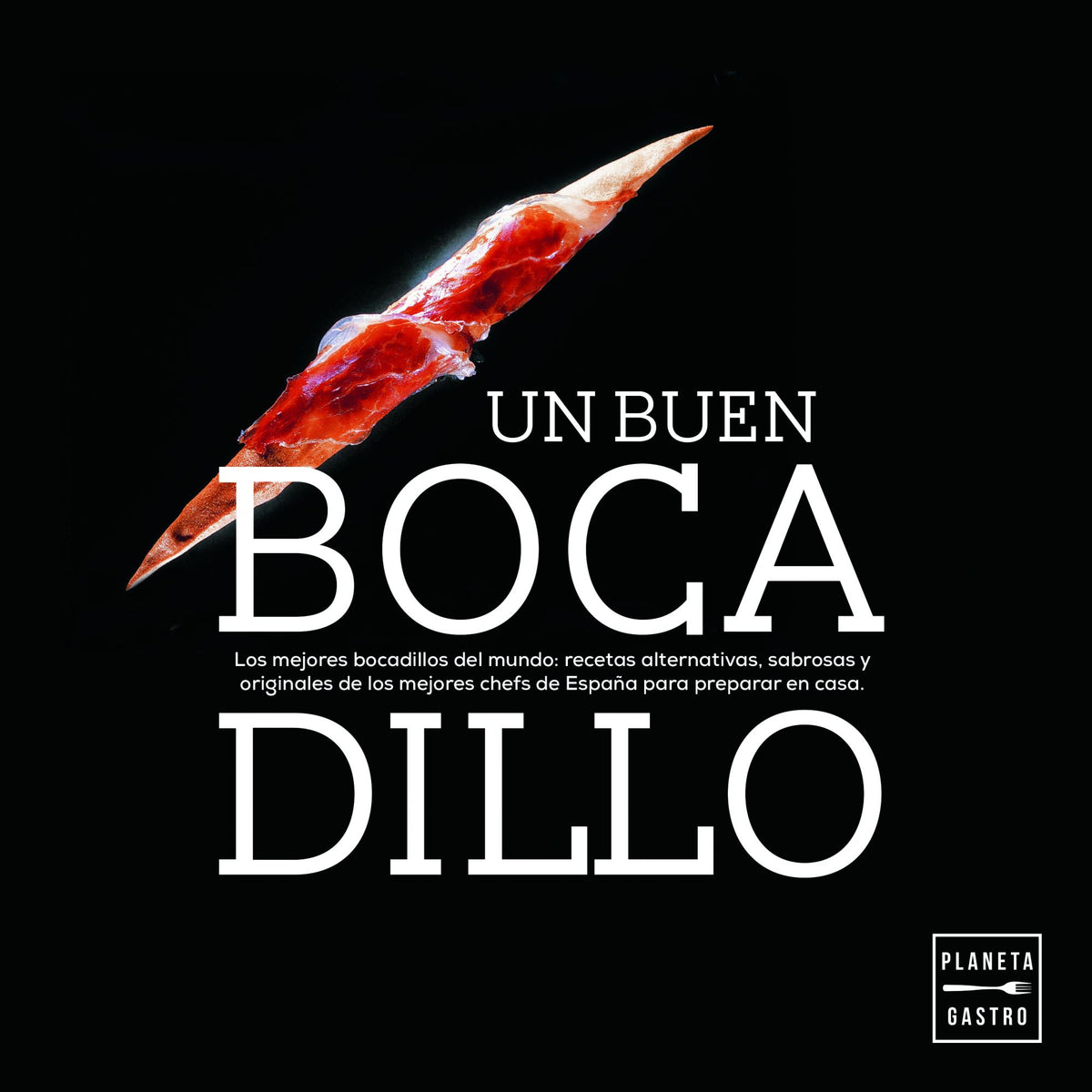 Un buen bocadillo: Los mejores bocadillos del mundo: recetas alternativas, sabrosas y originales de los mejores chefs de España para preparar en casa