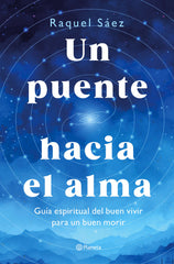 Un puente hacia el alma: Guía espiritual del buen vivir para un buen morir. Raquel Sáez (Editorial Planeta) 9788408316596