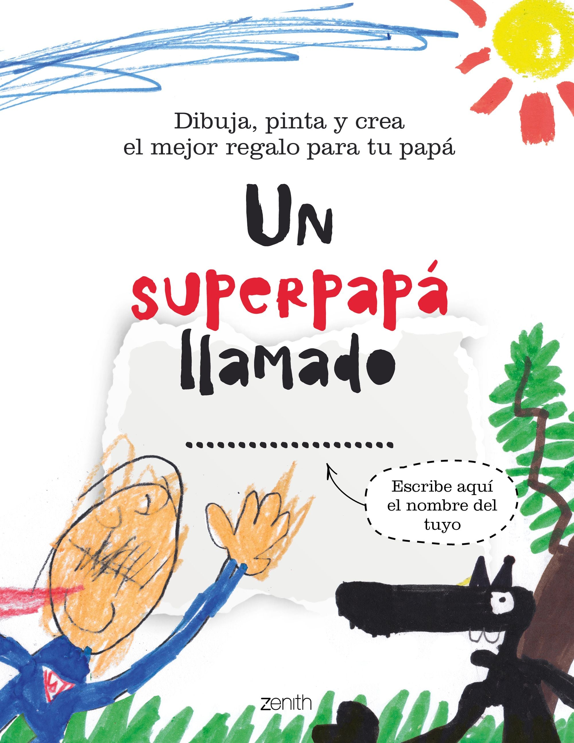 Un superpapá llamado...: Dibuja, pinta y crea el mejor regalo para tu papá. AA. VV. (Zenith) 9788408236962