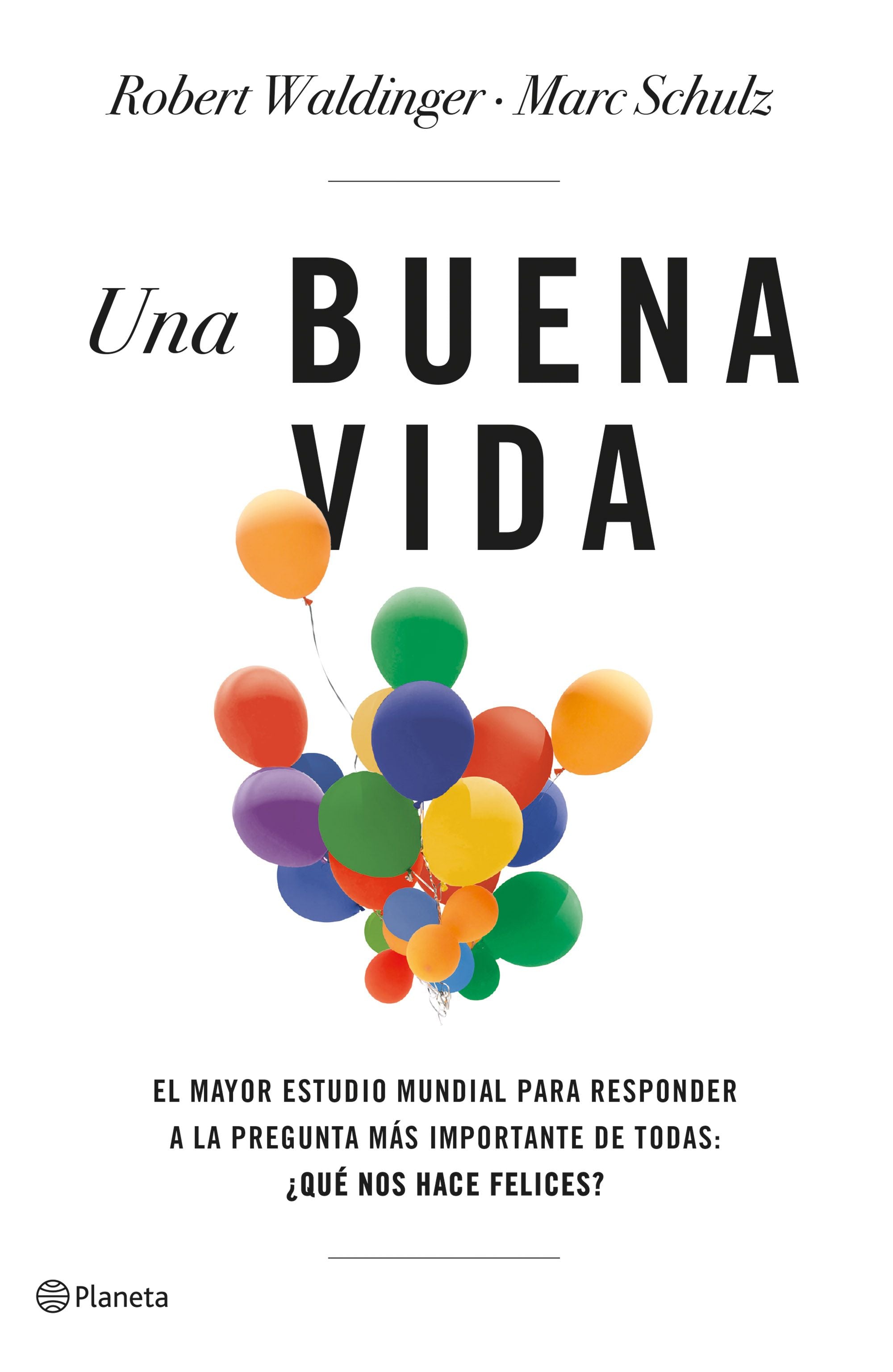 Una buena vida: El mayor estudio mundial para responder a la pregunta más importante de todas: ¿Qué nos hace felices?. Marc Schulz (Editorial Planeta) 9788408266822