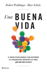 Una buena vida: El mayor estudio mundial para responder a la pregunta más importante de todas: ¿Qué nos hace felices?. Marc Schulz (Editorial Planeta) 9788408266822