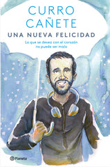 Una nueva felicidad: Lo que se desea con el corazón no puede ser malo. Curro Cañete (Editorial Planeta) 9788408243113