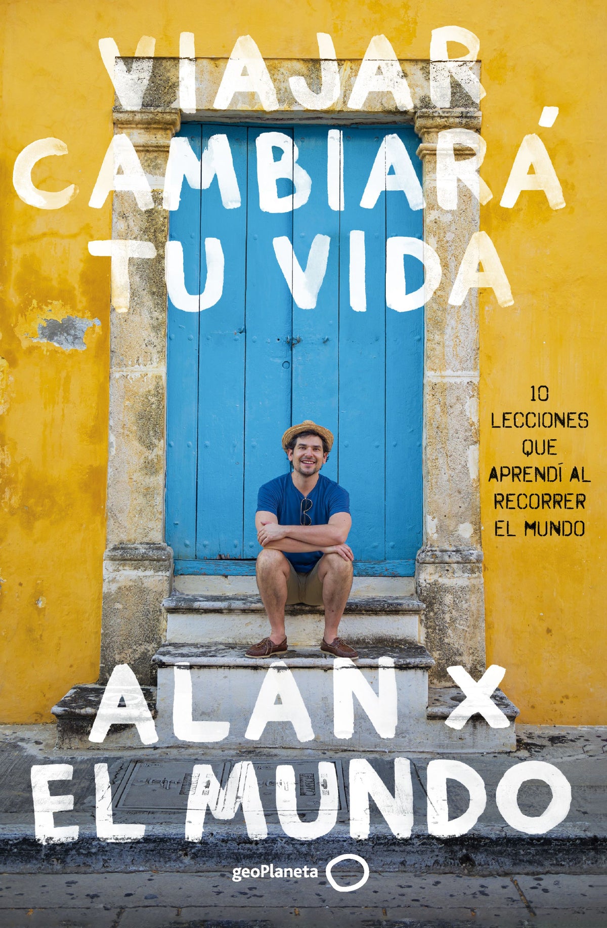 Viajar cambiará tu vida: 10 lecciones que aprendí al recorrer el mundo. Alan Estrada (GeoPlaneta) 9788408283768