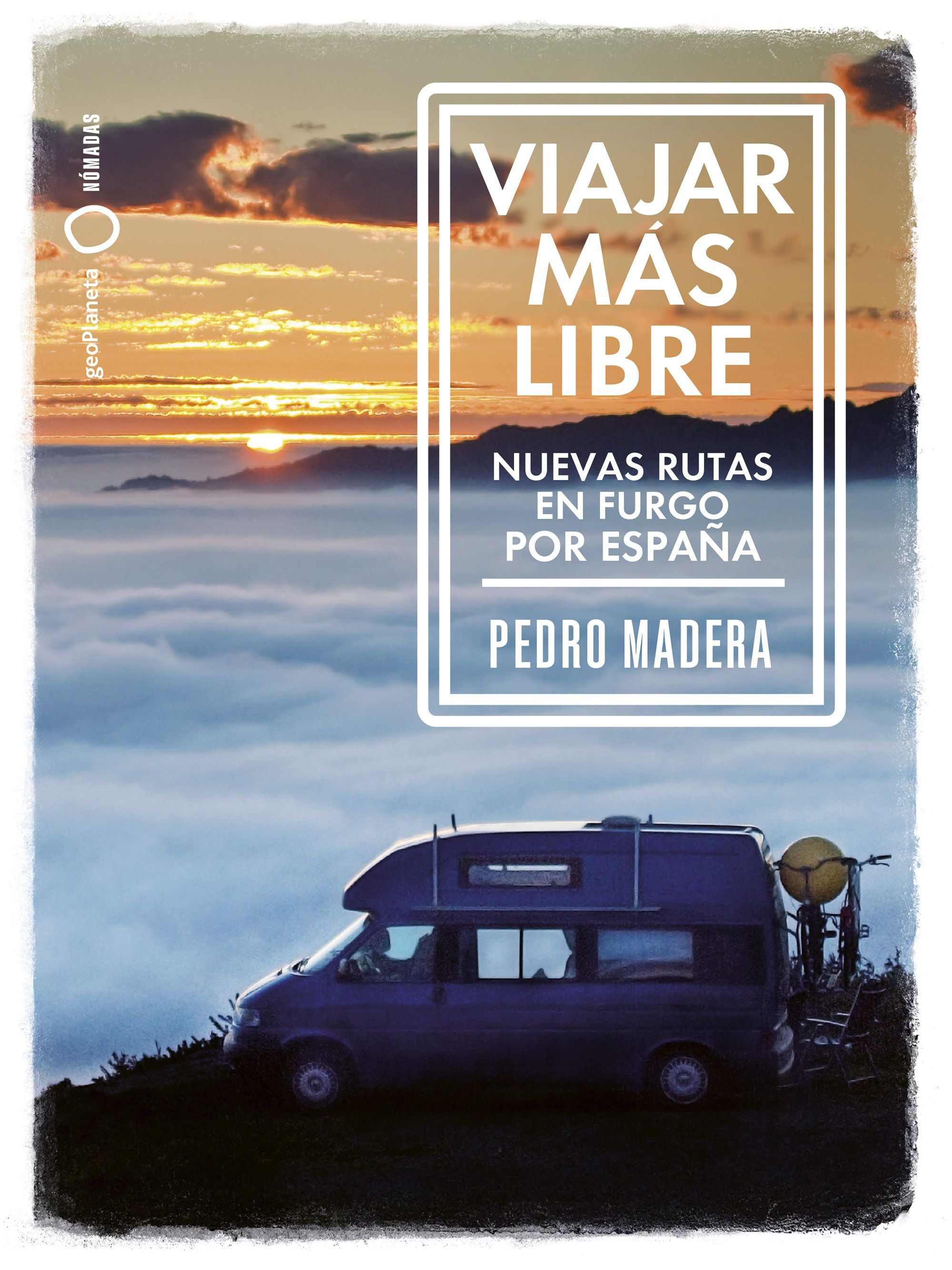 Viajar más libre - Nuevas rutas en furgo por España. Pedro Madera (GeoPlaneta) 9788408255772