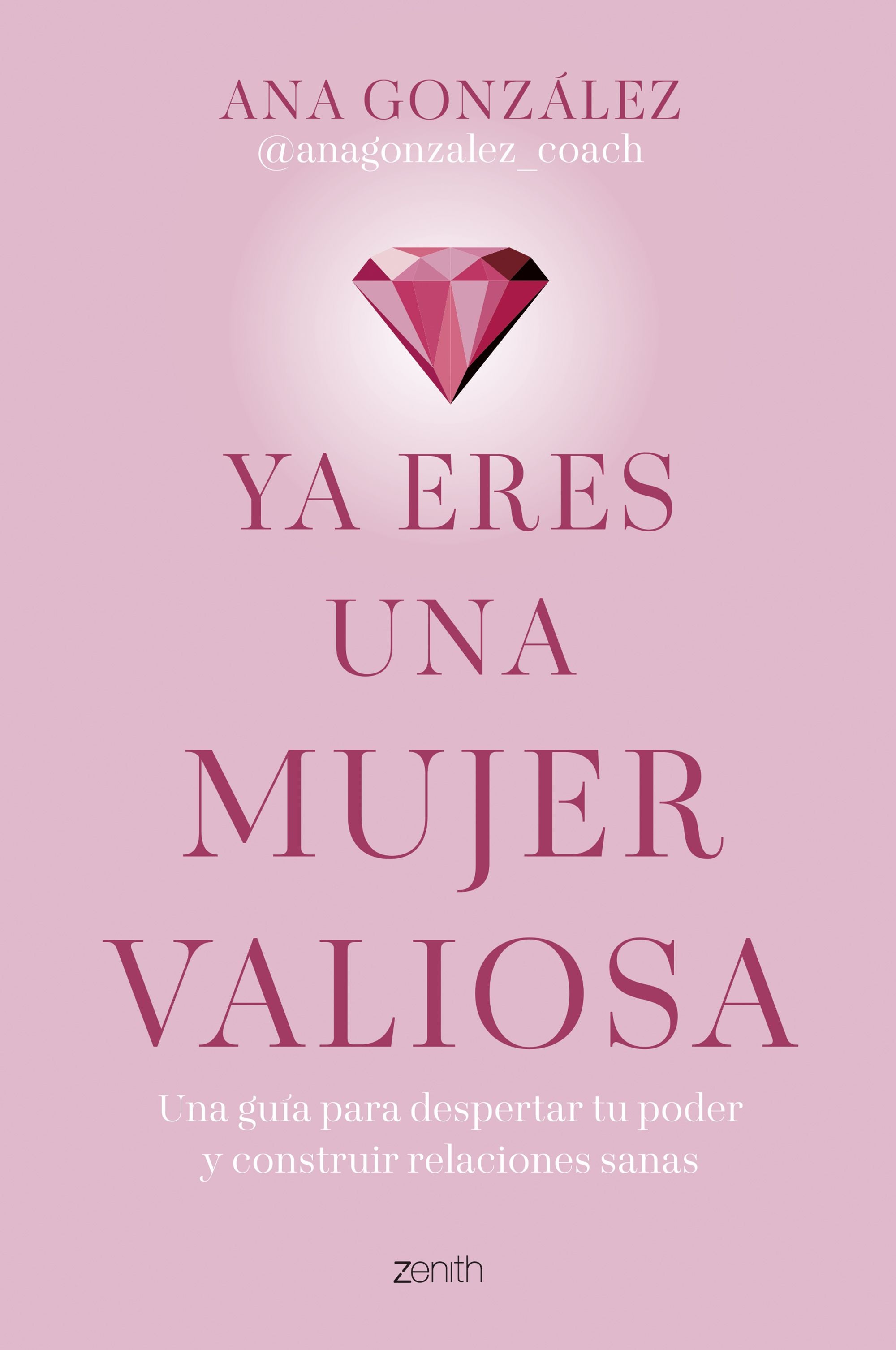 Ya eres una mujer valiosa: Una guía para despertar tu poder y construir relaciones sanas. Ana González @anagonzalez_coach (Zenith) 9788408312918 Imagen principal del producto
