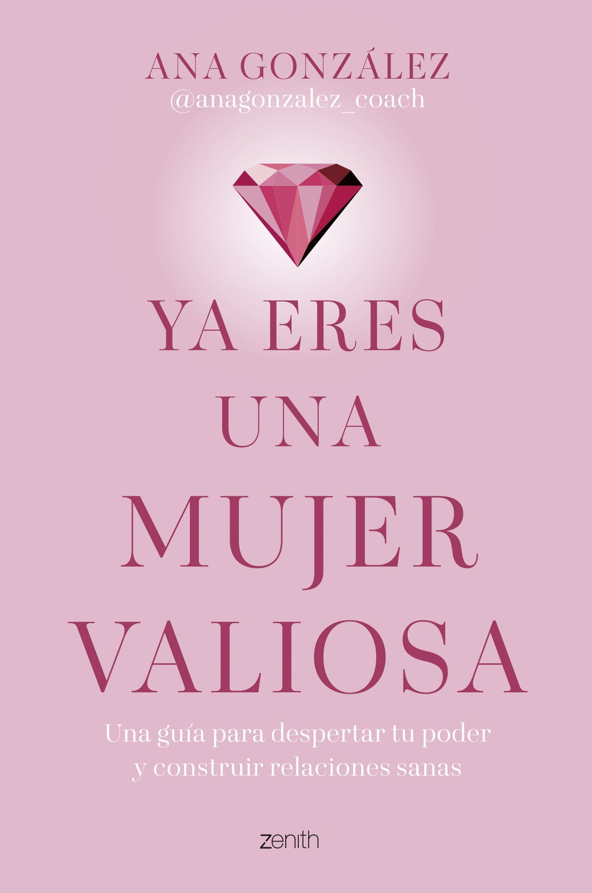 Ya eres una mujer valiosa: Una guía para despertar tu poder y construir relaciones sanas. Ana González @anagonzalez_coach (Zenith) 9788408312918