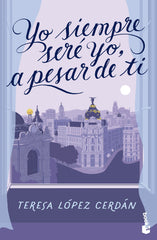 Yo siempre seré yo, a pesar de ti. Teresa López Cerdán (Booket) 9788408285090