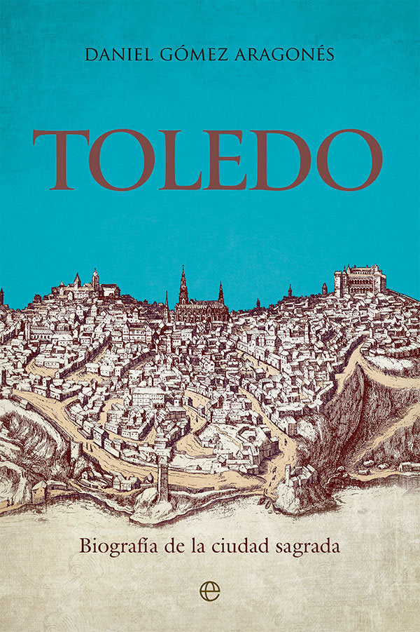 ▶ TOLEDO, DANIEL GOMEZ ARAGONES Biografía de la ciudad sagrada
