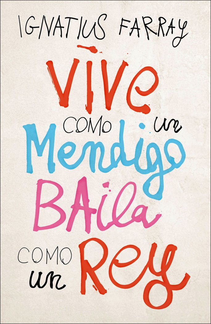 VIVE COMO UN MENDIGO BAILA COMO UN REY IGNATIUS FARRAY